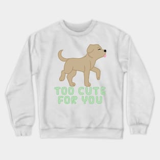 too cute for you (brown lab) Crewneck Sweatshirt